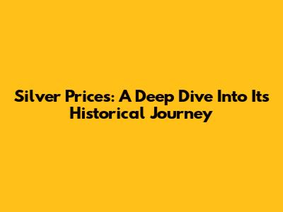 Silver Prices: A Deep Dive Into Its Historical Journey
