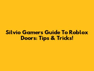 Silvio Gamer's Guide To Roblox Doors: Tips & Tricks!