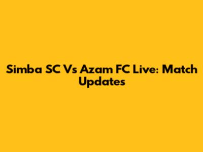 Simba SC Vs Azam FC Live: Match Updates
