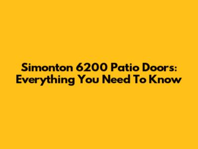 Simonton 6200 Patio Doors: Everything You Need To Know