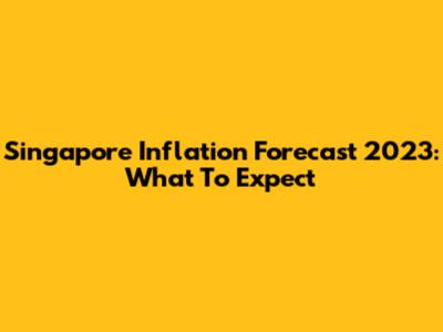 Singapore Inflation Forecast 2023: What To Expect