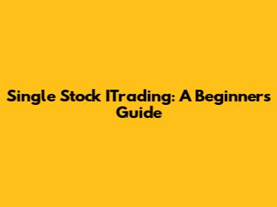 Single Stock ITrading: A Beginner's Guide