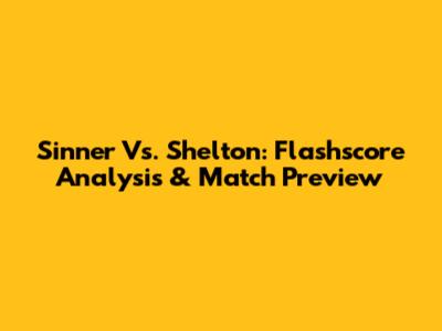 Sinner Vs. Shelton: Flashscore Analysis & Match Preview
