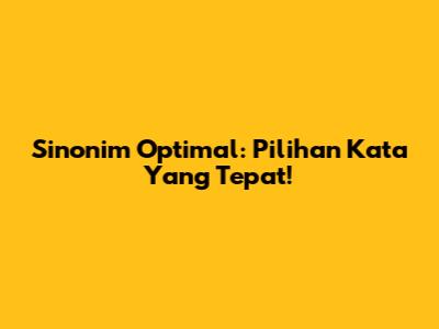 Sinonim Optimal: Pilihan Kata Yang Tepat!
