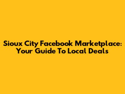 Sioux City Facebook Marketplace: Your Guide To Local Deals