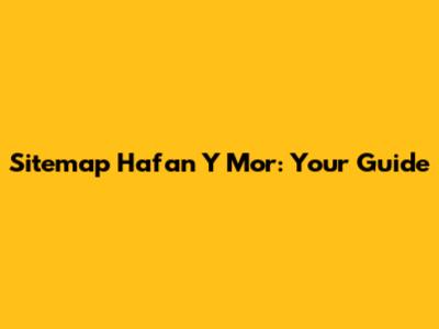 Sitemap Hafan Y Mor: Your Guide