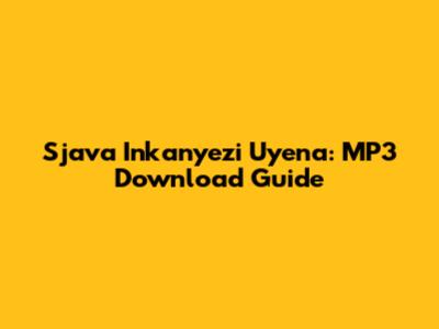 Sjava Inkanyezi Uyena: MP3 Download Guide