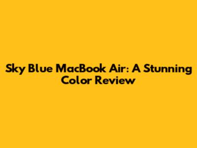 Sky Blue MacBook Air: A Stunning Color Review