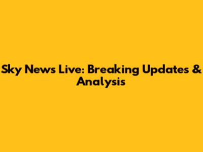 Sky News Live: Breaking Updates & Analysis