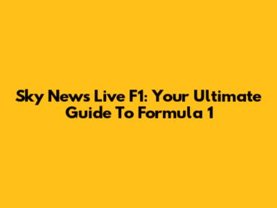 Sky News Live F1: Your Ultimate Guide To Formula 1