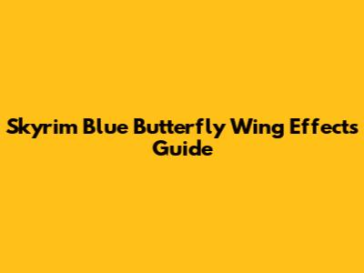 Skyrim Blue Butterfly Wing Effects Guide