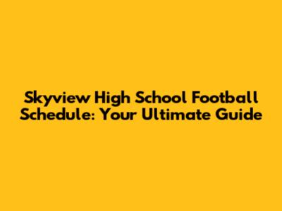 Skyview High School Football Schedule: Your Ultimate Guide