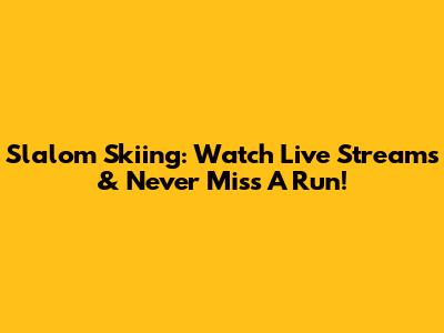 Slalom Skiing: Watch Live Streams & Never Miss A Run!