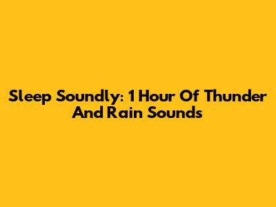 Sleep Soundly: 1 Hour Of Thunder And Rain Sounds