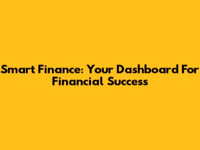 Smart Finance: Your Dashboard For Financial Success