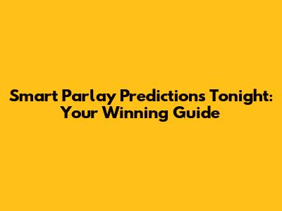 Smart Parlay Predictions Tonight: Your Winning Guide