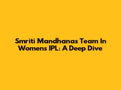 Smriti Mandhana's Team In Women's IPL: A Deep Dive