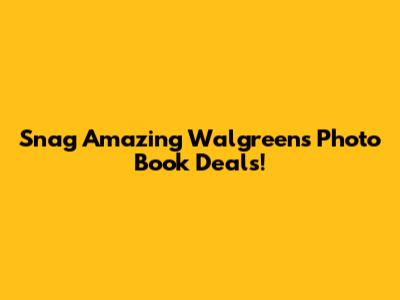 Snag Amazing Walgreens Photo Book Deals!