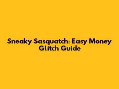 Sneaky Sasquatch: Easy Money Glitch Guide