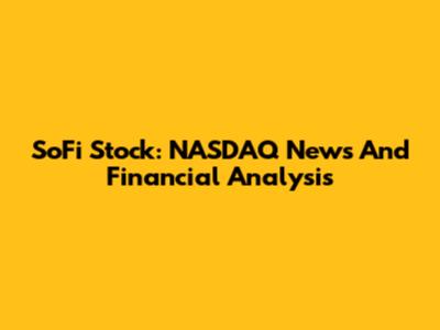 SoFi Stock: NASDAQ News And Financial Analysis