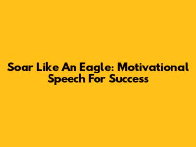 Soar Like An Eagle: Motivational Speech For Success