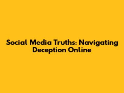 Social Media Truths: Navigating Deception Online