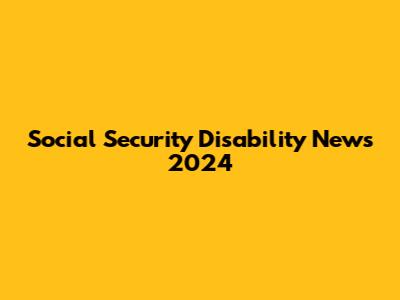 Social Security Disability News 2024