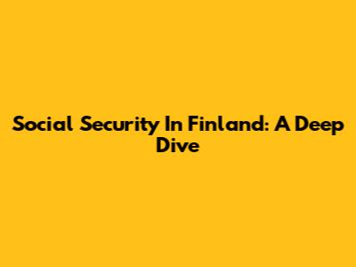 Social Security In Finland: A Deep Dive