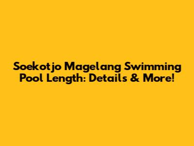 Soekotjo Magelang Swimming Pool Length: Details & More!