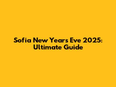 Sofia New Year's Eve 2025: Ultimate Guide