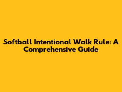 Softball Intentional Walk Rule: A Comprehensive Guide