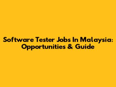 Software Tester Jobs In Malaysia: Opportunities & Guide