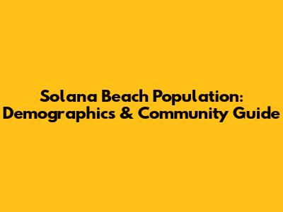 Solana Beach Population: Demographics & Community Guide