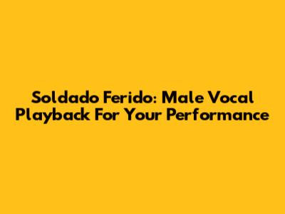 Soldado Ferido: Male Vocal Playback For Your Performance