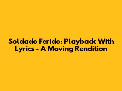 Soldado Ferido: Playback With Lyrics - A Moving Rendition