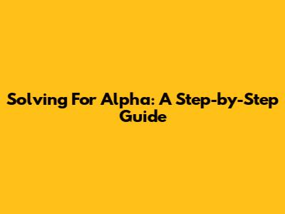 Solving For Alpha: A Step-by-Step Guide