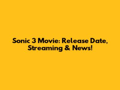 Sonic 3 Movie: Release Date, Streaming & News!