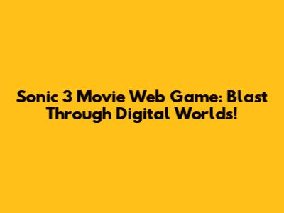 Sonic 3 Movie Web Game: Blast Through Digital Worlds!