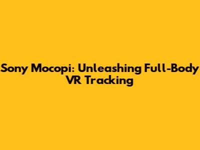 Sony Mocopi: Unleashing Full-Body VR Tracking