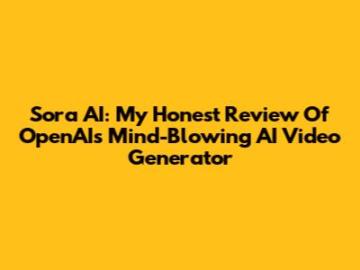 Sora AI: My Honest Review Of OpenAI's Mind-Blowing AI Video Generator