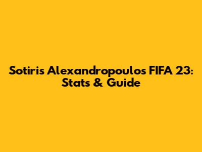 Sotiris Alexandropoulos FIFA 23: Stats & Guide