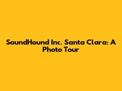 SoundHound Inc. Santa Clara: A Photo Tour