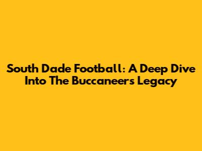 South Dade Football: A Deep Dive Into The Buccaneers' Legacy