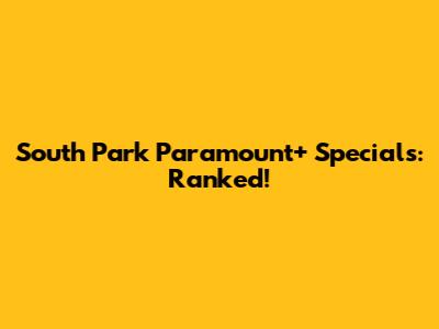 South Park Paramount+ Specials: Ranked!