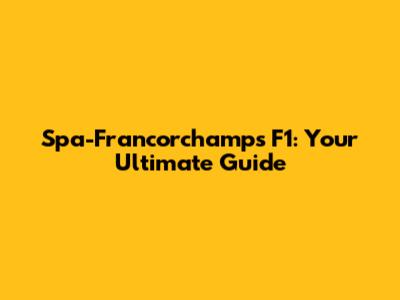 Spa-Francorchamps F1: Your Ultimate Guide