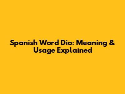 Spanish Word 'Dio': Meaning & Usage Explained