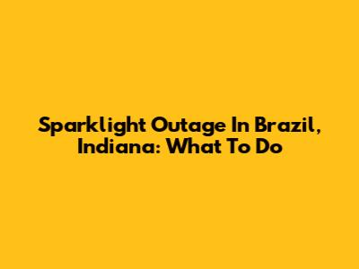 Sparklight Outage In Brazil, Indiana: What To Do
