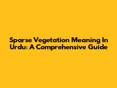 Sparse Vegetation Meaning In Urdu: A Comprehensive Guide