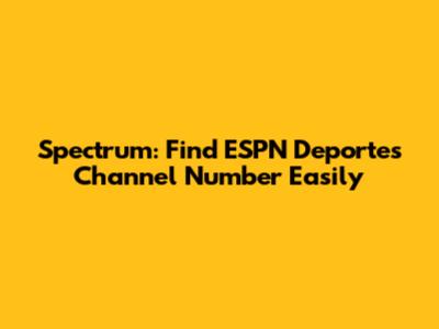 Spectrum: Find ESPN Deportes Channel Number Easily