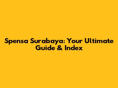 Spensa Surabaya: Your Ultimate Guide & Index